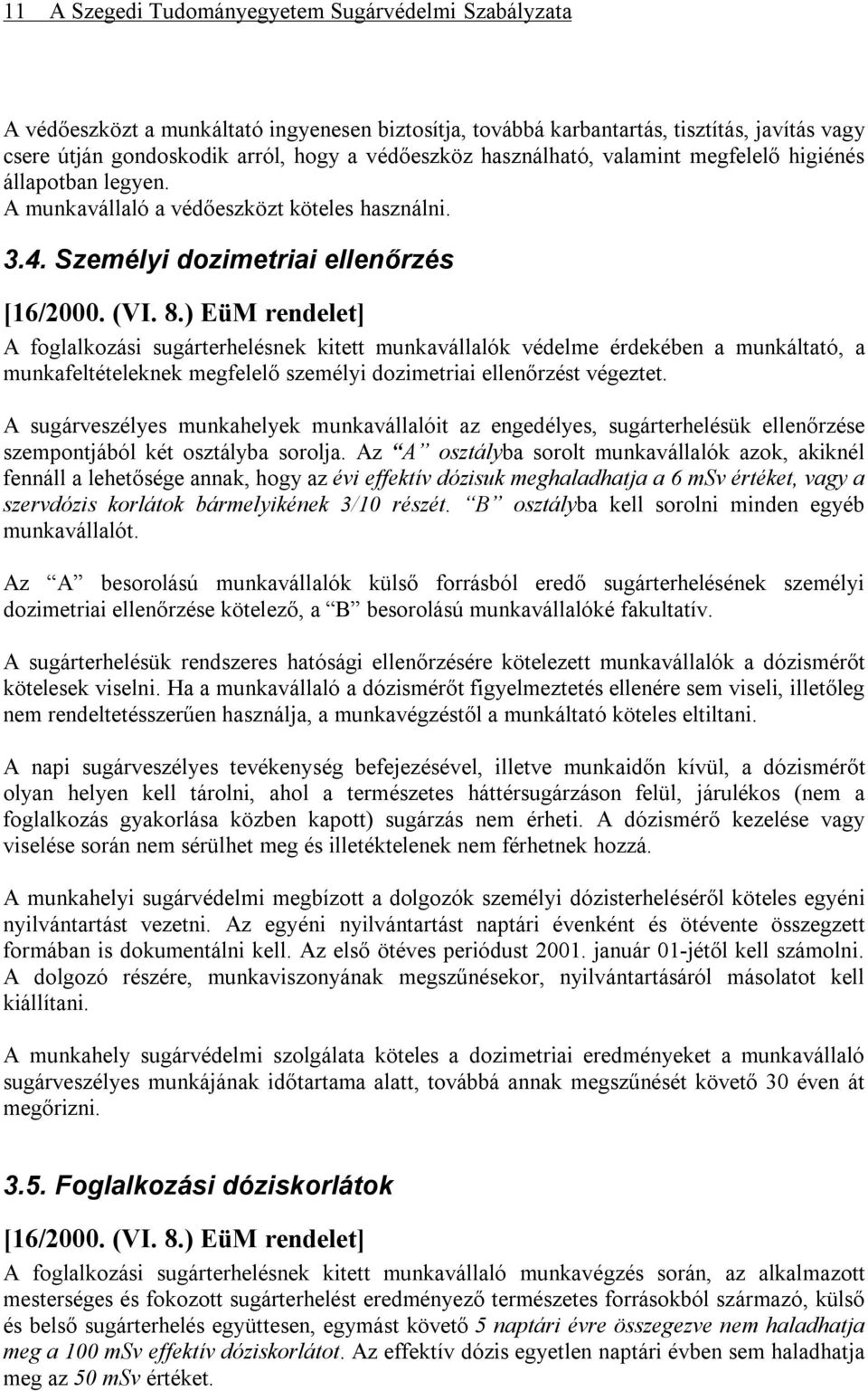 ) EüM rendelet] A foglalkozási sugárterhelésnek kitett munkavállalók védelme érdekében a munkáltató, a munkafeltételeknek megfelelő személyi dozimetriai ellenőrzést végeztet.