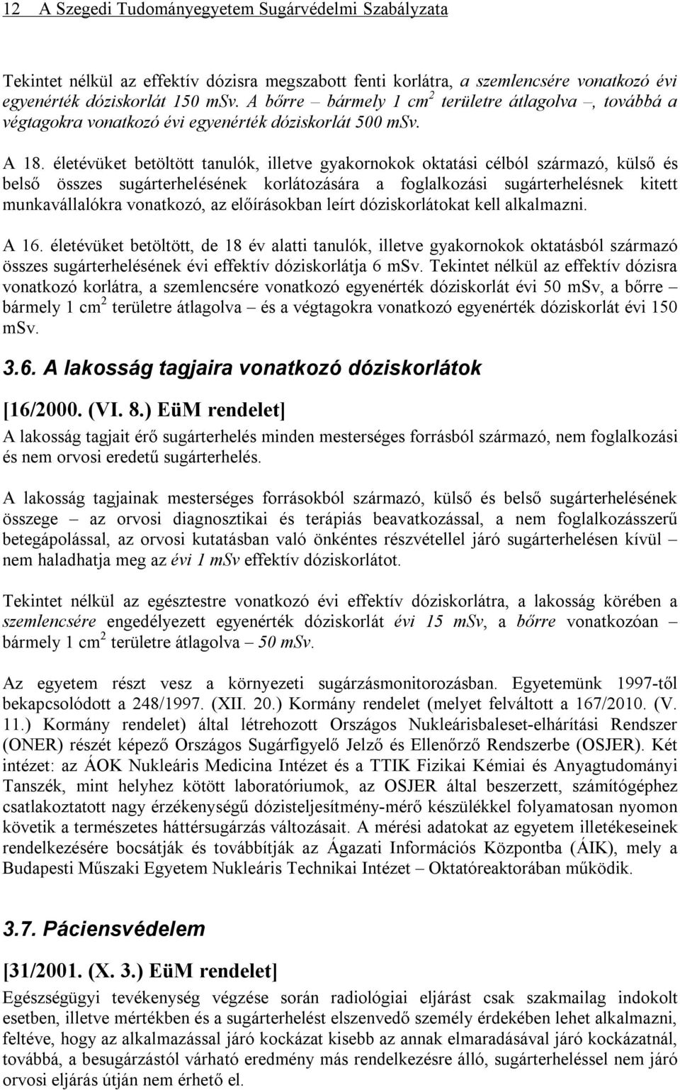 életévüket betöltött tanulók, illetve gyakornokok oktatási célból származó, külső és belső összes sugárterhelésének korlátozására a foglalkozási sugárterhelésnek kitett munkavállalókra vonatkozó, az