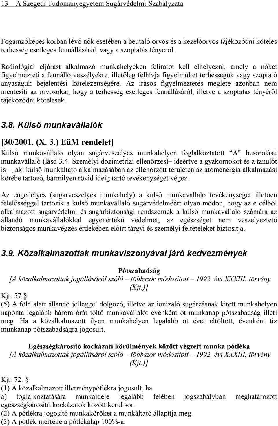 Radiológiai eljárást alkalmazó munkahelyeken feliratot kell elhelyezni, amely a nőket figyelmezteti a fennálló veszélyekre, illetőleg felhívja figyelmüket terhességük vagy szoptató anyaságuk