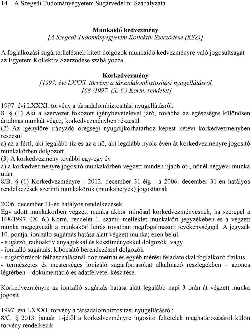 (1) Aki a szervezet fokozott igénybevételével járó, továbbá az egészségre különösen ártalmas munkát végez, korkedvezményben részesül.
