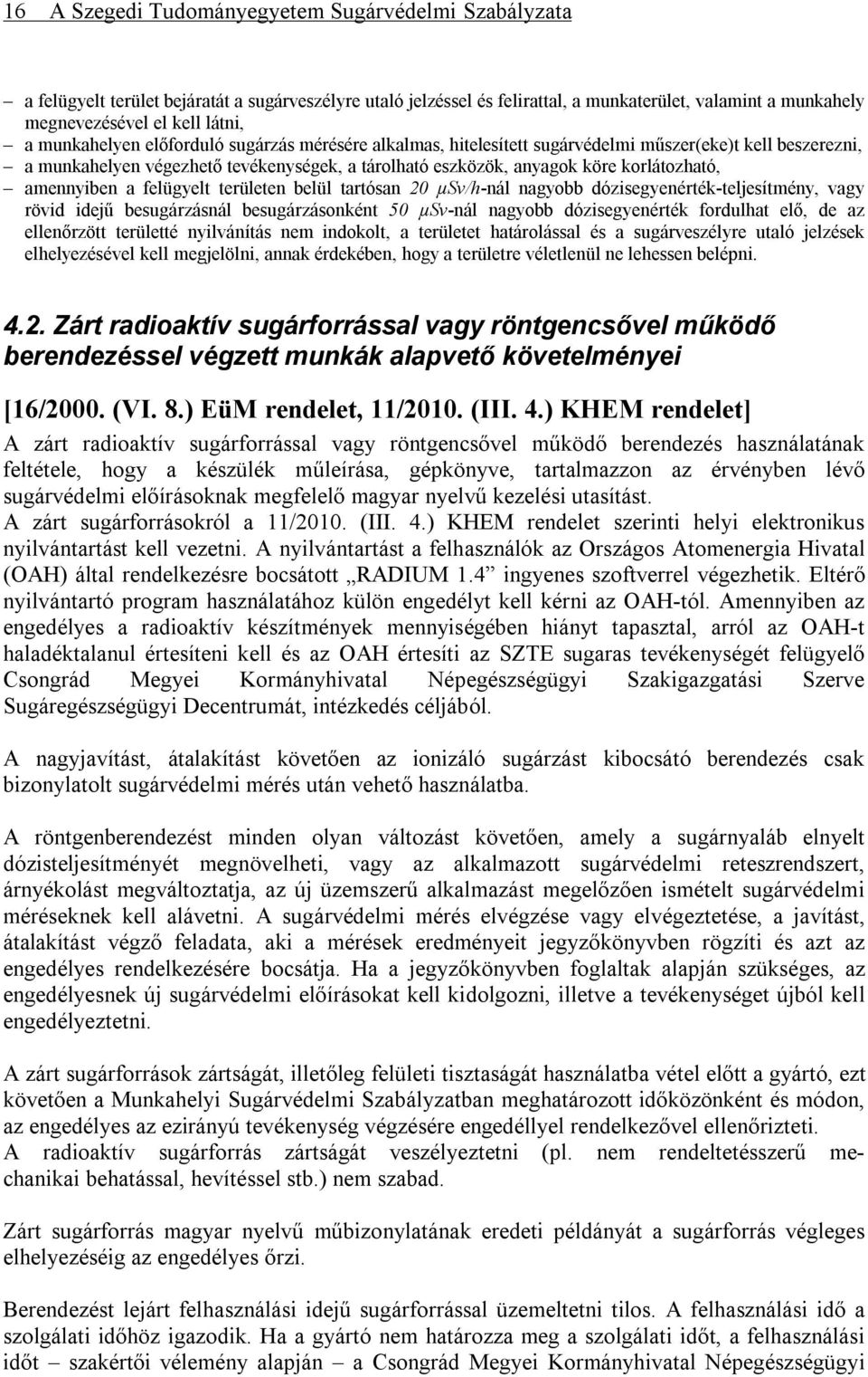 amennyiben a felügyelt területen belül tartósan 20 µsv/h-nál nagyobb dózisegyenérték-teljesítmény, vagy rövid idejű besugárzásnál besugárzásonként 50 µsv-nál nagyobb dózisegyenérték fordulhat elő, de