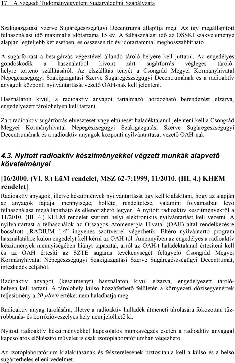 A sugárforrást a besugárzás végeztével állandó tároló helyére kell juttatni. Az engedélyes gondoskodik a használatból kivont zárt sugárforrás végleges tárolóhelyre történő szállításáról.