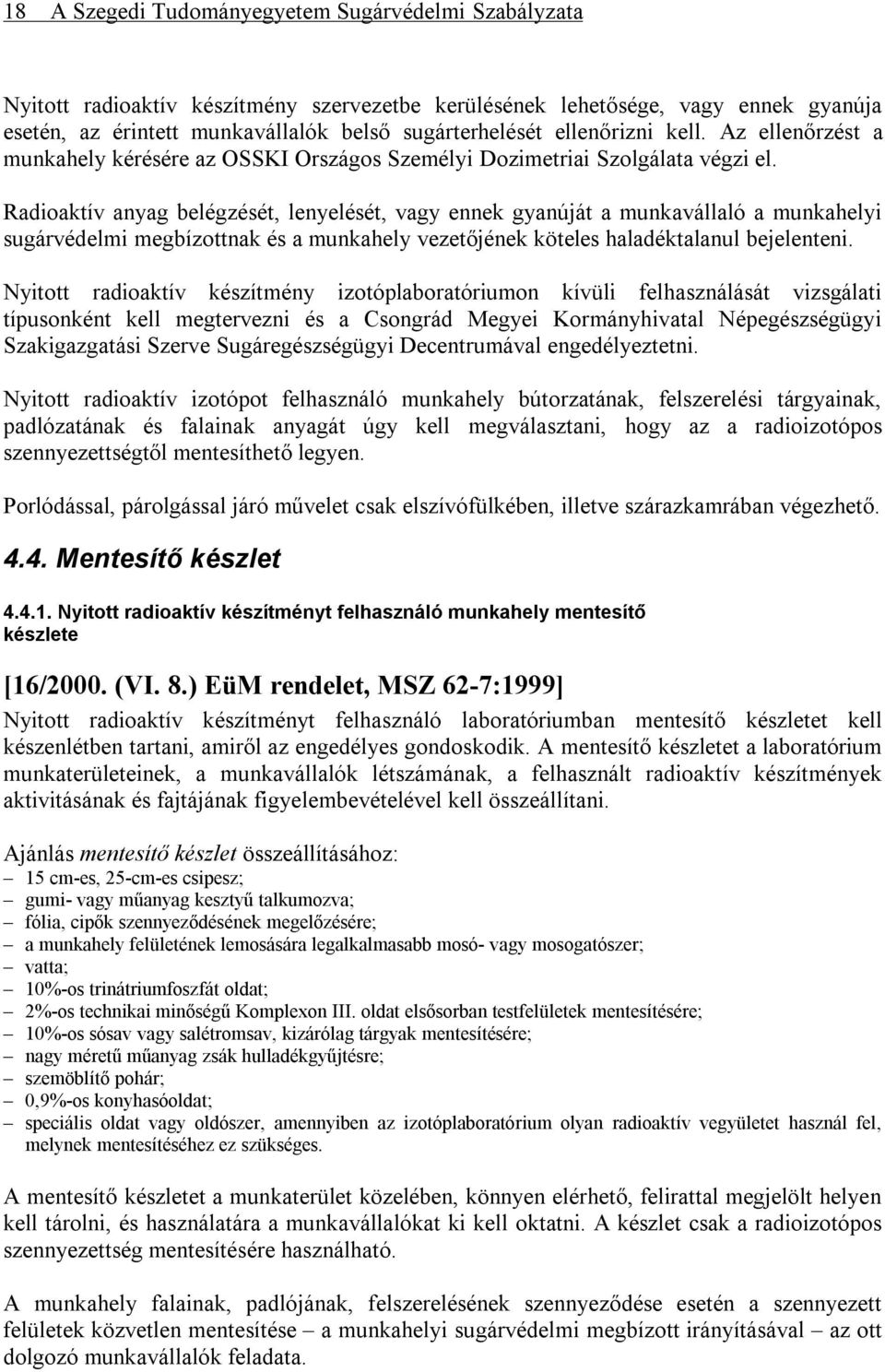 Radioaktív anyag belégzését, lenyelését, vagy ennek gyanúját a munkavállaló a munkahelyi sugárvédelmi megbízottnak és a munkahely vezetőjének köteles haladéktalanul bejelenteni.