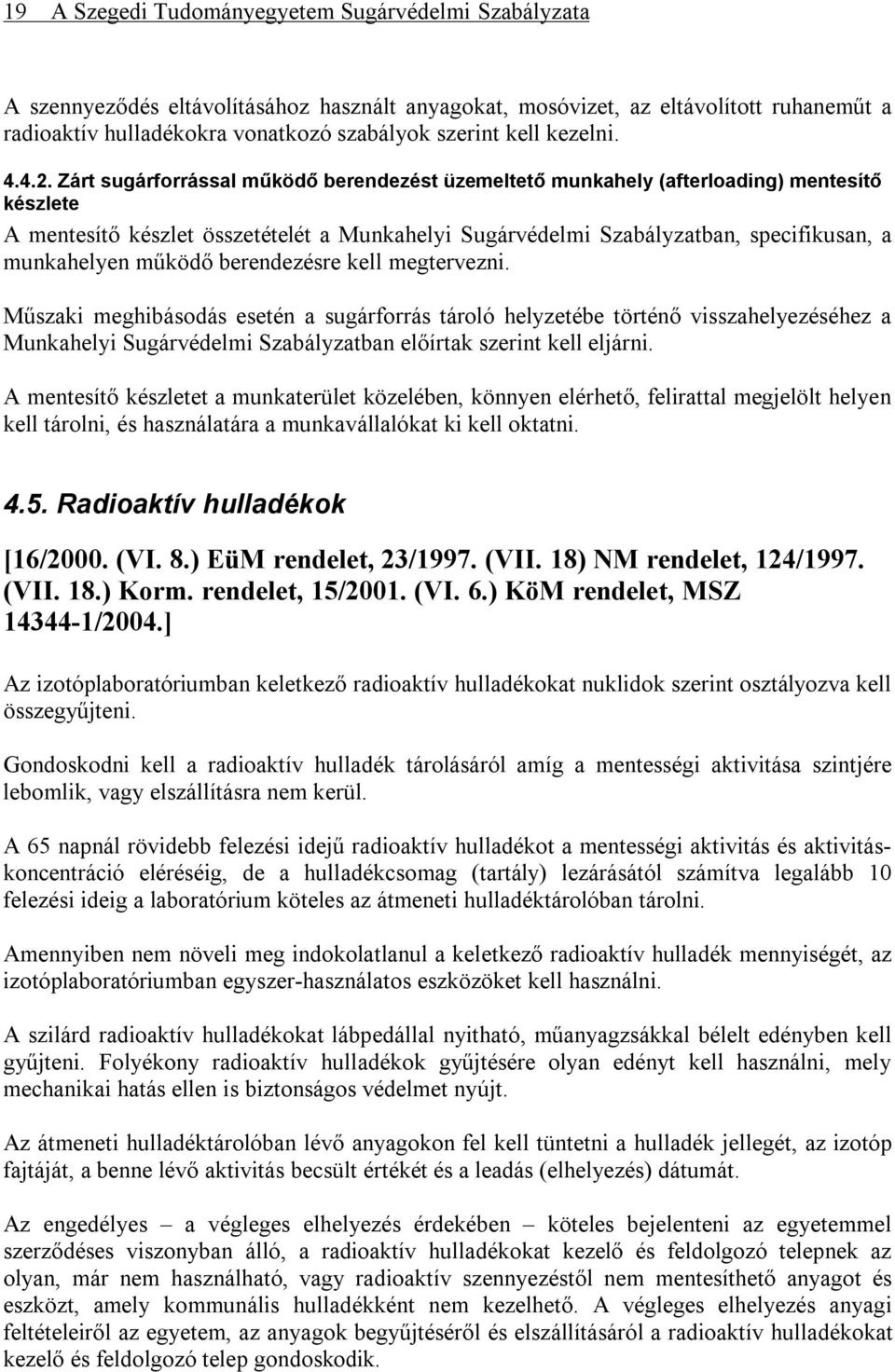 Zárt sugárforrással működő berendezést üzemeltető munkahely (afterloading) mentesítő készlete A mentesítő készlet összetételét a Munkahelyi Sugárvédelmi Szabályzatban, specifikusan, a munkahelyen
