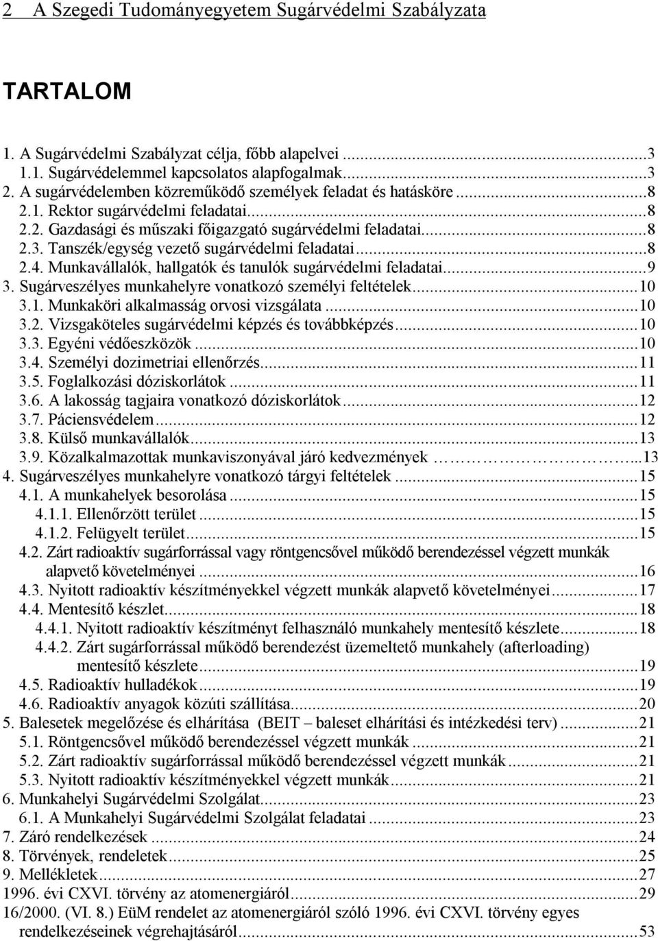 Tanszék/egység vezető sugárvédelmi feladatai...8 2.4. Munkavállalók, hallgatók és tanulók sugárvédelmi feladatai...9 3. Sugárveszélyes munkahelyre vonatkozó személyi feltételek...10