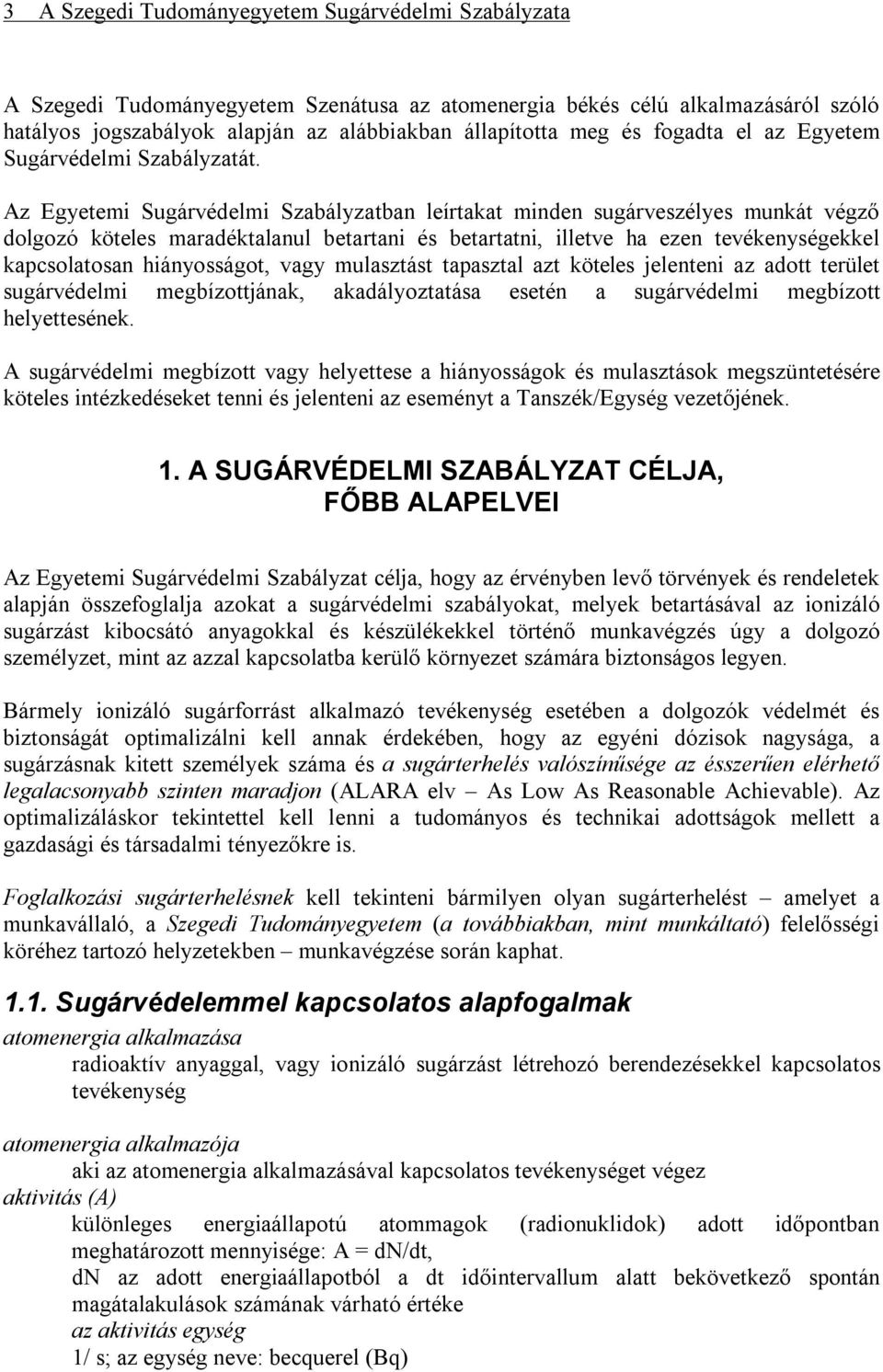 Az Egyetemi Sugárvédelmi Szabályzatban leírtakat minden sugárveszélyes munkát végző dolgozó köteles maradéktalanul betartani és betartatni, illetve ha ezen tevékenységekkel kapcsolatosan