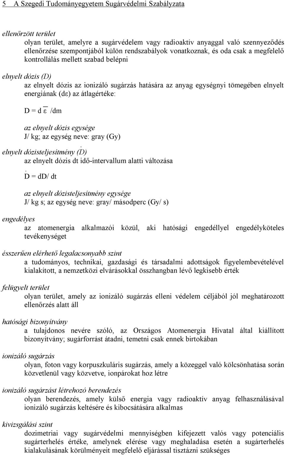 átlagértéke: D = d ε /dm az elnyelt dózis egysége J/ kg; az egység neve: gray (Gy). elnyelt dózisteljesítmény (D) az elnyelt dózis dt idő-intervallum alatti változása.