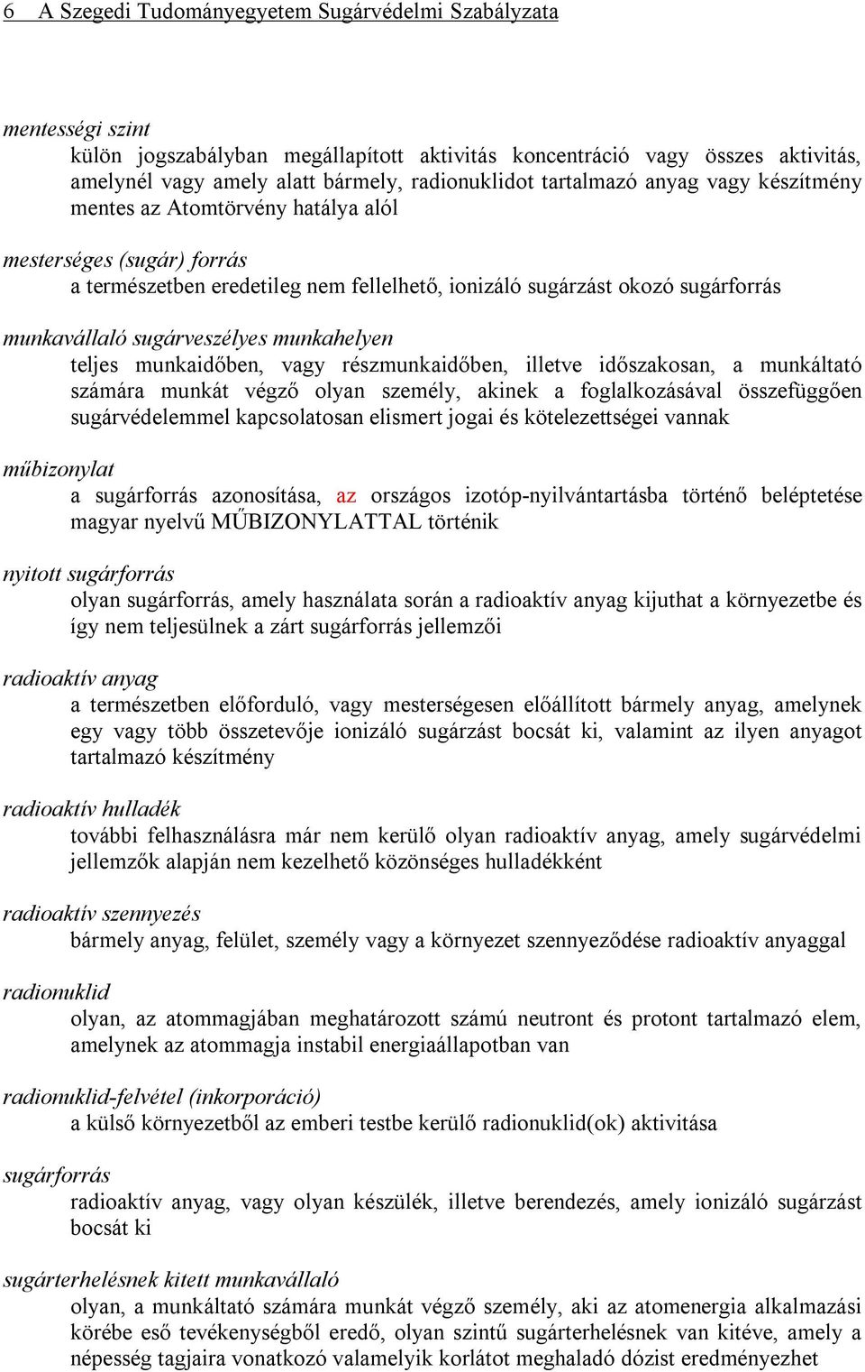 sugárveszélyes munkahelyen teljes munkaidőben, vagy részmunkaidőben, illetve időszakosan, a munkáltató számára munkát végző olyan személy, akinek a foglalkozásával összefüggően sugárvédelemmel