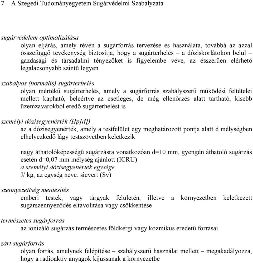 sugárterhelés, amely a sugárforrás szabályszerű működési feltételei mellett kapható, beleértve az esetleges, de még ellenőrzés alatt tartható, kisebb üzemzavarokból eredő sugárterhelést is személyi