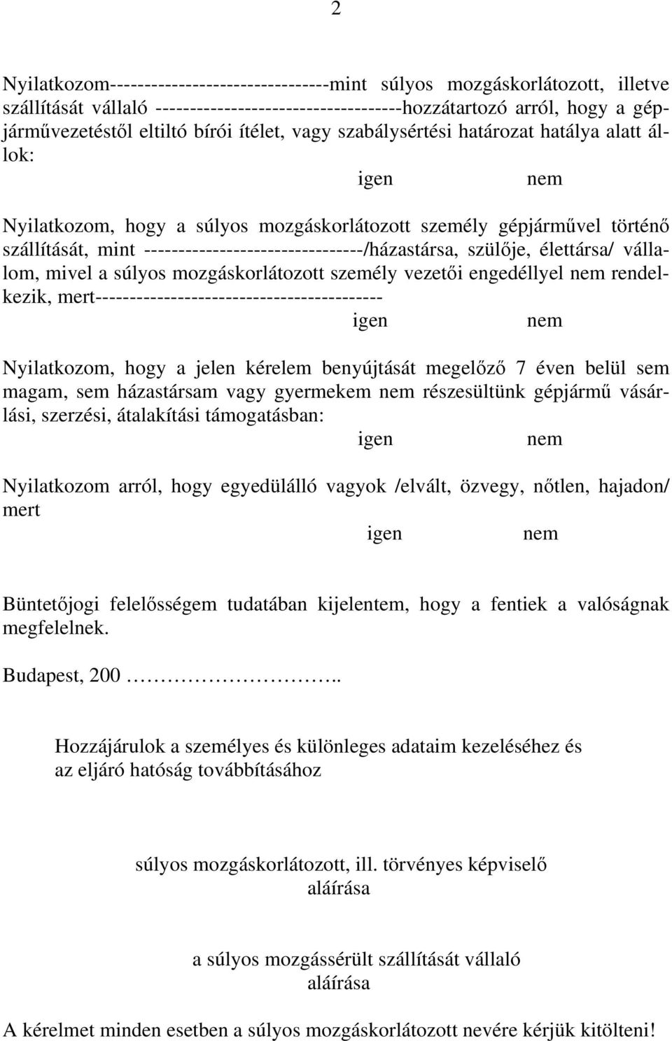 szülıje, élettársa/ vállalom, mivel a súlyos mozgáskorlátozott személy vezetıi engedéllyel rendelkezik, mert------------------------------------------ Nyilatkozom, hogy a jelen kérelem benyújtását