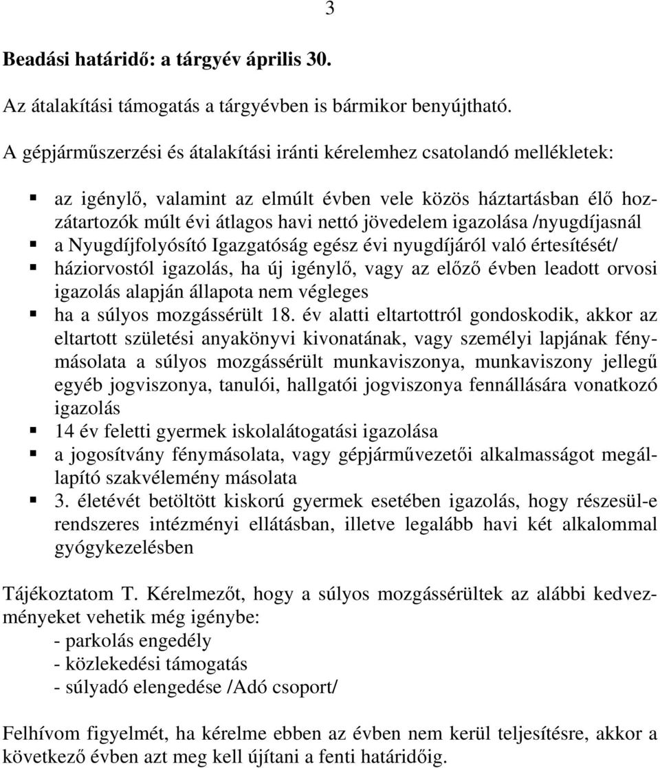 igazolása /nyugdíjasnál a Nyugdíjfolyósító Igazgatóság egész évi nyugdíjáról való értesítését/ háziorvostól igazolás, ha új igénylı, vagy az elızı évben leadott orvosi igazolás alapján állapota