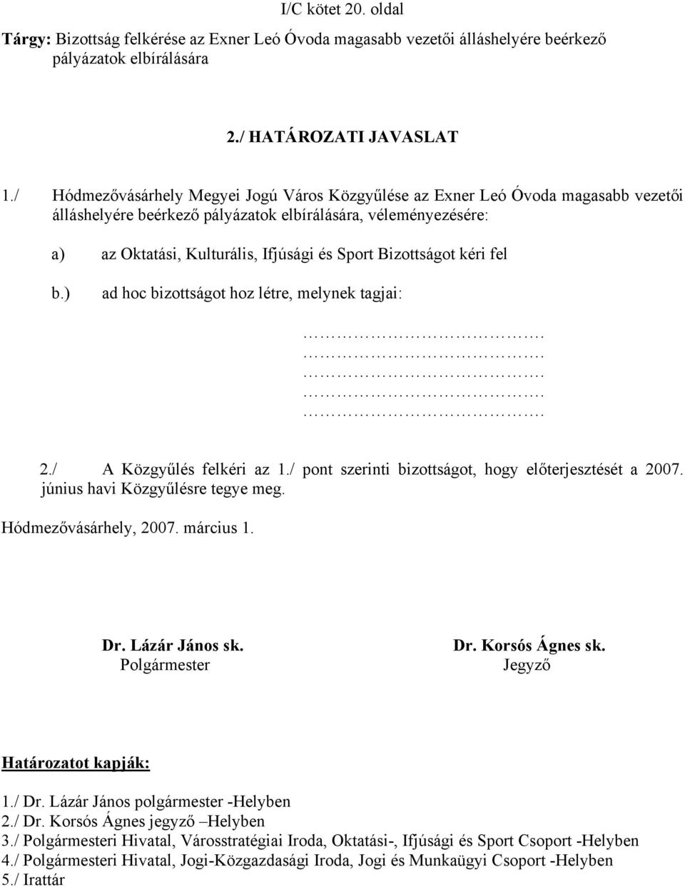 Bizottságot kéri fel b.) ad hoc bizottságot hoz létre, melynek tagjai:..... 2./ A Közgyűlés felkéri az 1./ pont szerinti bizottságot, hogy előterjesztését a 2007. június havi Közgyűlésre tegye meg.