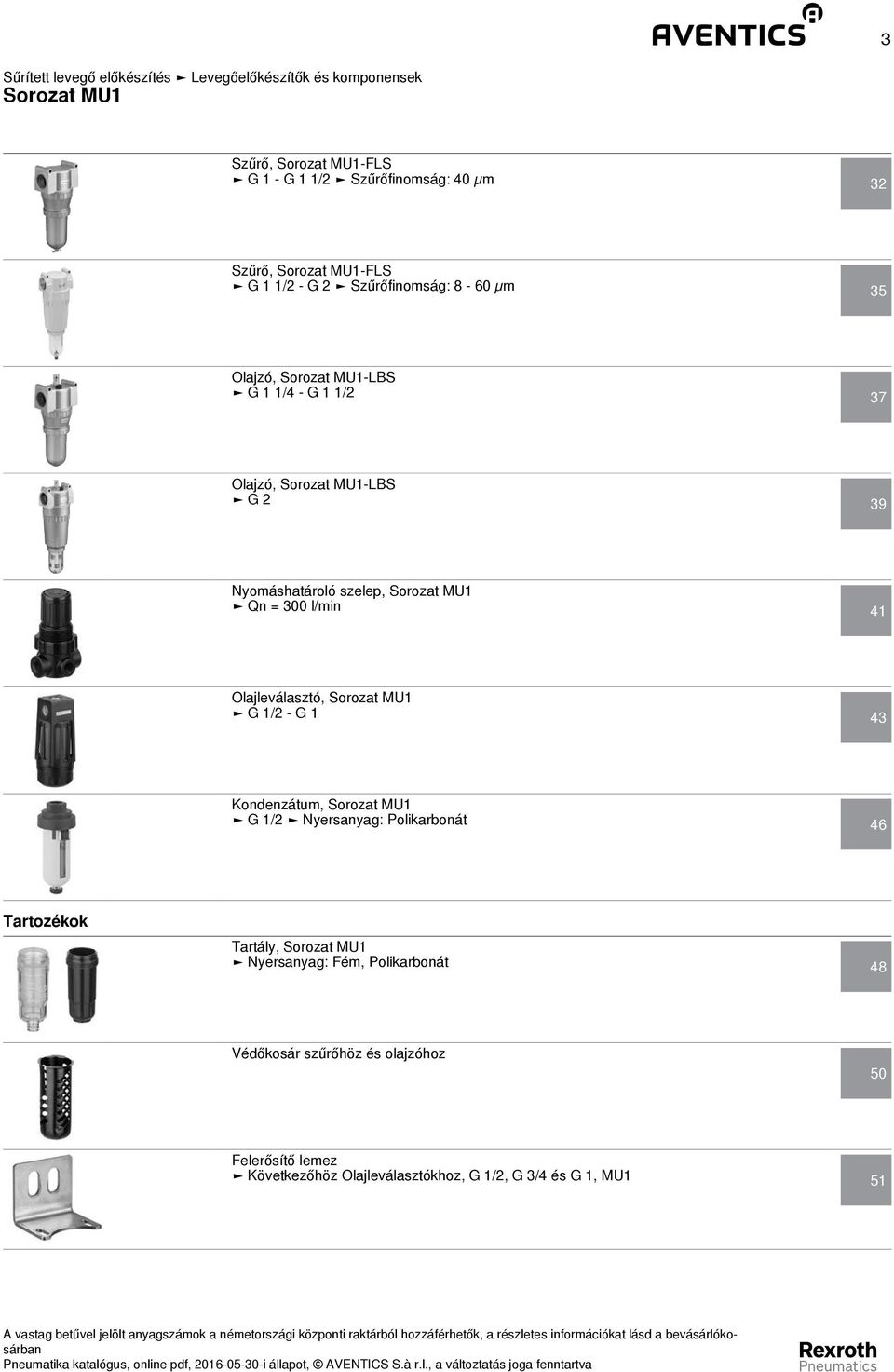 Sorozat MU1 Qn = 300 l/min 41 Olajleválasztó, Sorozat MU1 G 1/2 - G 1 43 Kondenzátum, Sorozat MU1 G 1/2 Nyersanyag: Polikarbonát 46 Tartozékok Tartály,
