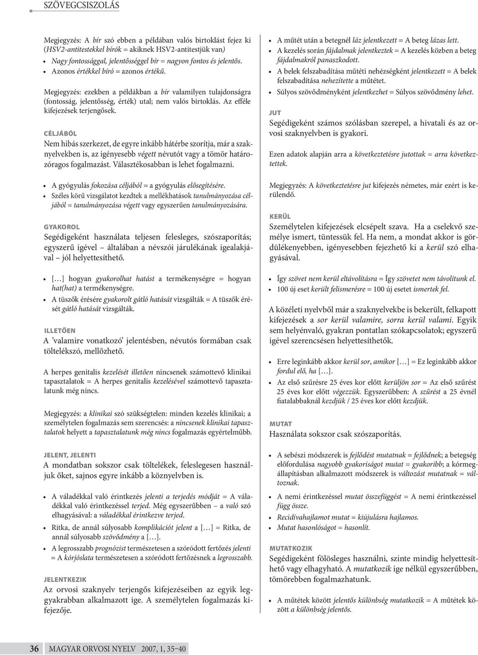 CÉLJÁBÓL Nem hibás szerkezet, de egyre inkább hátérbe szorítja, már a szaknyelvekben is, az igényesebb végett névutót vagy a tömör határozóragos fogalmazást. Választékosabban is lehet fogalmazni.