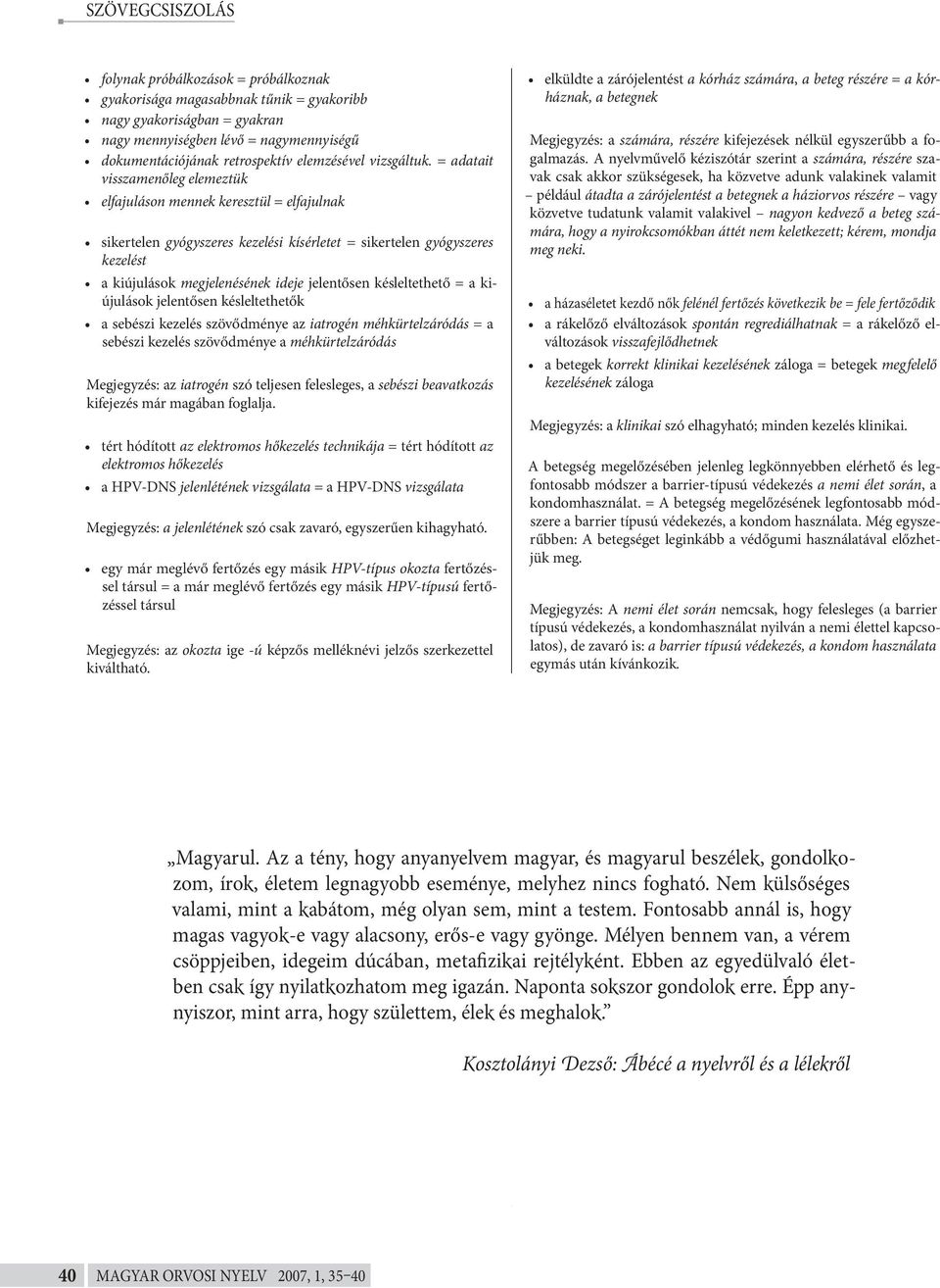 = adatait visszamenőleg elemeztük elfajuláson mennek keresztül = elfajulnak sikertelen gyógyszeres kezelési kísérletet = sikertelen gyógyszeres kezelést a kiújulások megjelenésének ideje jelentősen