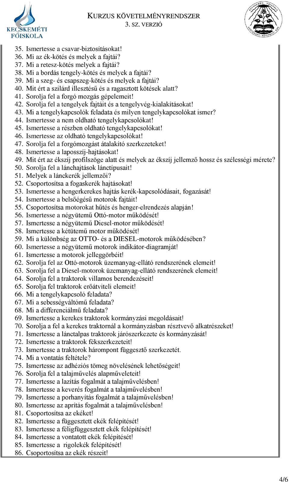 Sorolja fel a tengelyek fajtáit és a tengelyvég-kialakításokat! 43. Mi a tengelykapcsolók feladata és milyen tengelykapcsolókat ismer? 44. Ismertesse a nem oldható tengelykapcsolókat! 45.