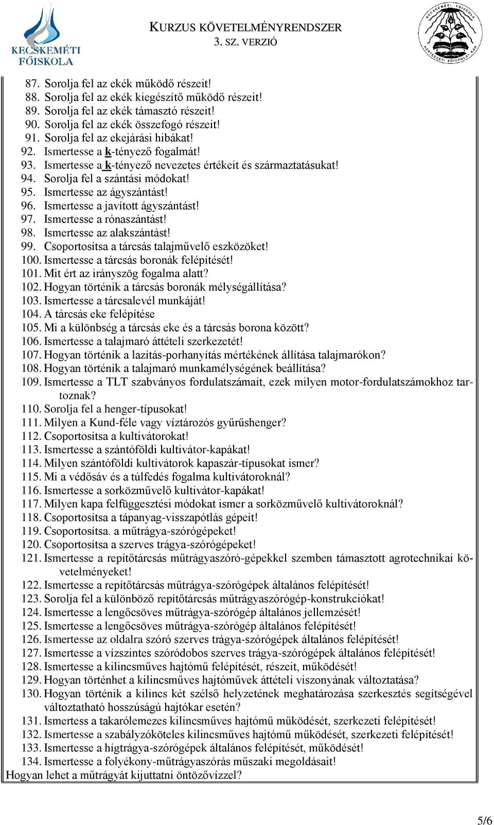 Ismertesse az ágyszántást! 96. Ismertesse a javított ágyszántást! 97. Ismertesse a rónaszántást! 98. Ismertesse az alakszántást! 99. Csoportosítsa a tárcsás talajművelő eszközöket! 100.