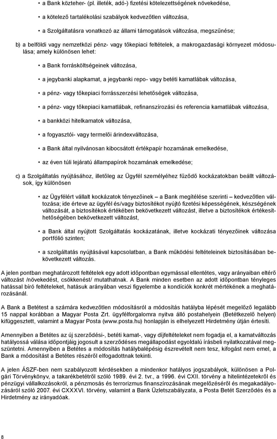 vagy nemzetközi pénz- vagy tőkepiaci feltételek, a makrogazdasági környezet módosulása; amely különösen lehet: a Bank forrásköltségeinek változása, a jegybanki alapkamat, a jegybanki repo- vagy