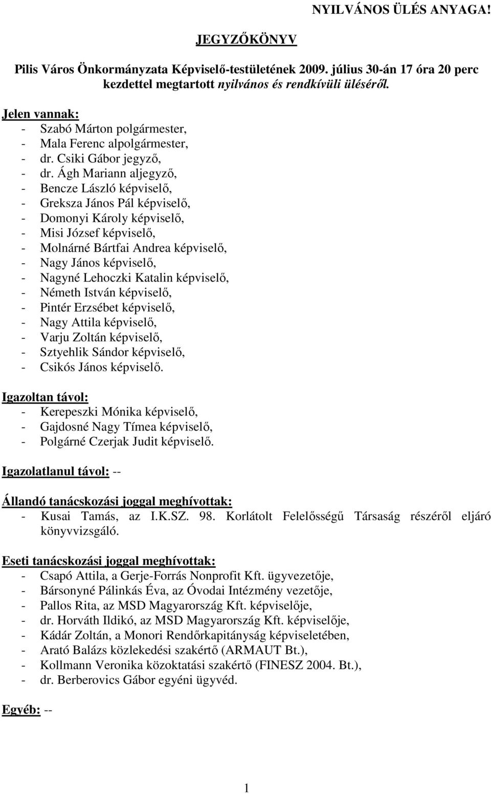 Ágh Mariann aljegyzı, - Bencze László képviselı, - Greksza János Pál képviselı, - Domonyi Károly képviselı, - Misi József képviselı, - Molnárné Bártfai Andrea képviselı, - Nagy János képviselı, -