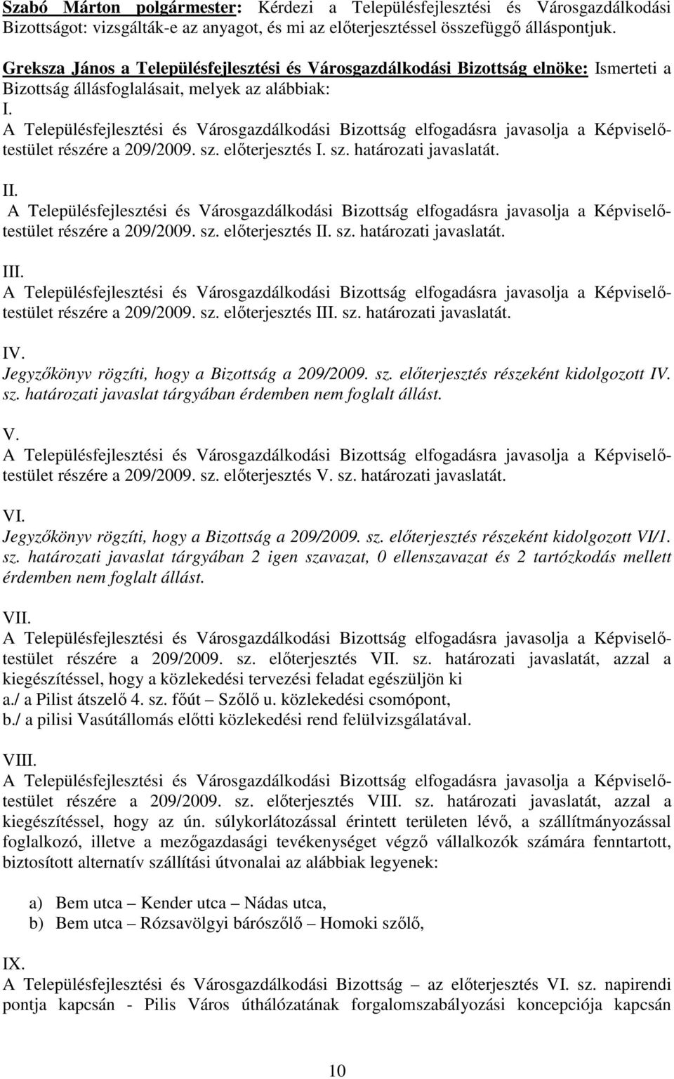 A Településfejlesztési és Városgazdálkodási Bizottság elfogadásra javasolja a Képviselıtestület részére a 209/2009. sz. elıterjesztés I. sz. határozati javaslatát. II.