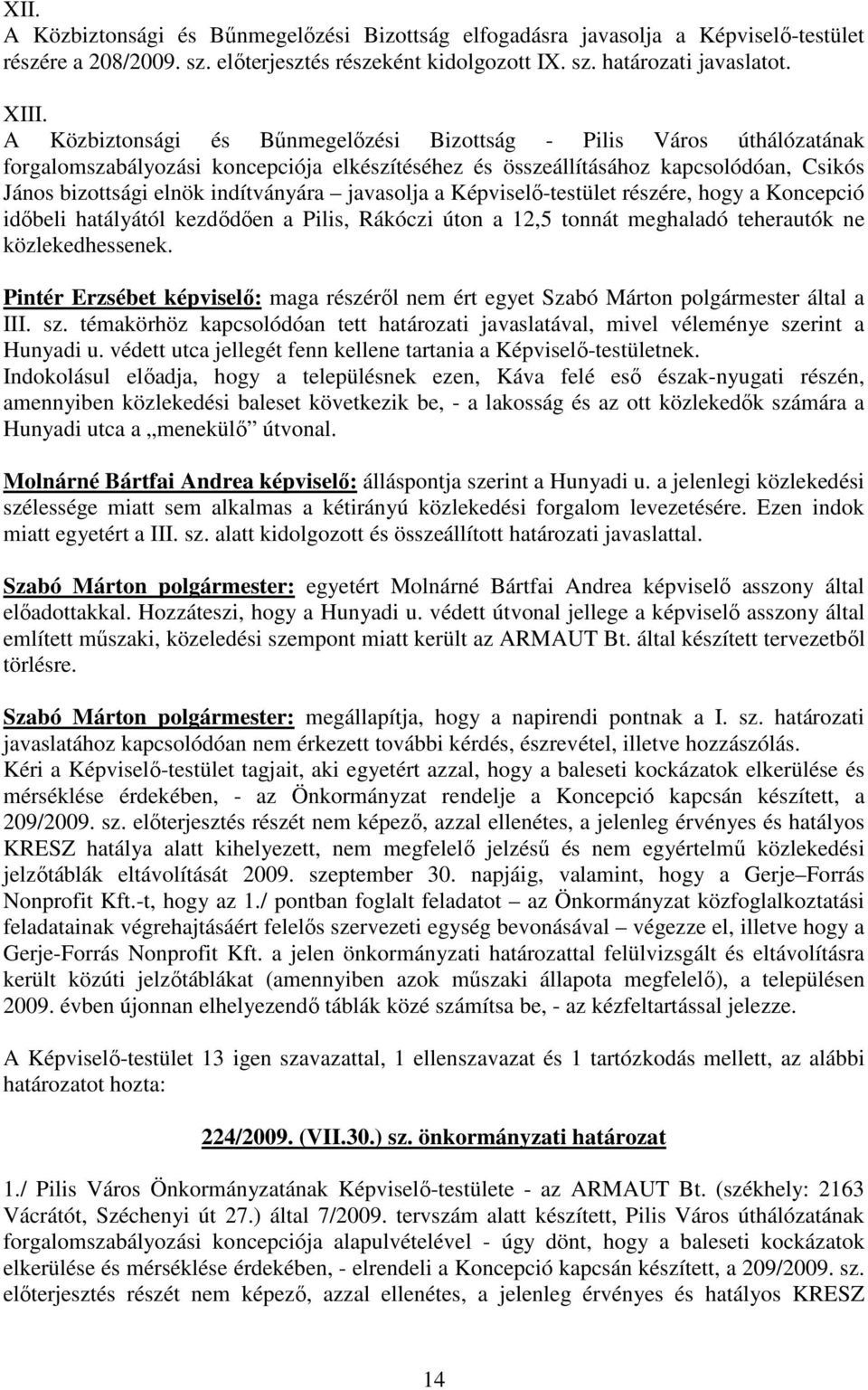javasolja a Képviselı-testület részére, hogy a Koncepció idıbeli hatályától kezdıdıen a Pilis, Rákóczi úton a 12,5 tonnát meghaladó teherautók ne közlekedhessenek.