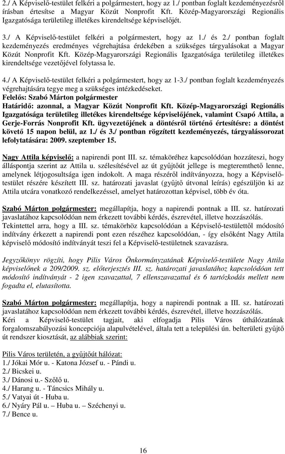 / pontban foglalt kezdeményezés eredményes végrehajtása érdekében a szükséges tárgyalásokat a Magyar Közút Nonprofit Kft.