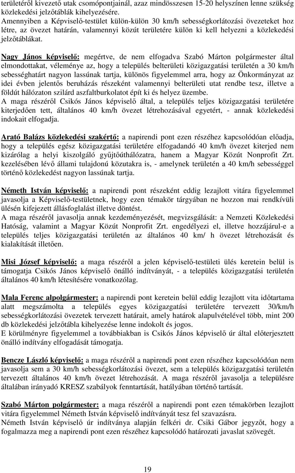 Nagy János képviselı: megértve, de nem elfogadva Szabó Márton polgármester által elmondottakat, véleménye az, hogy a település belterületi közigazgatási területén a 30 km/h sebességhatárt nagyon