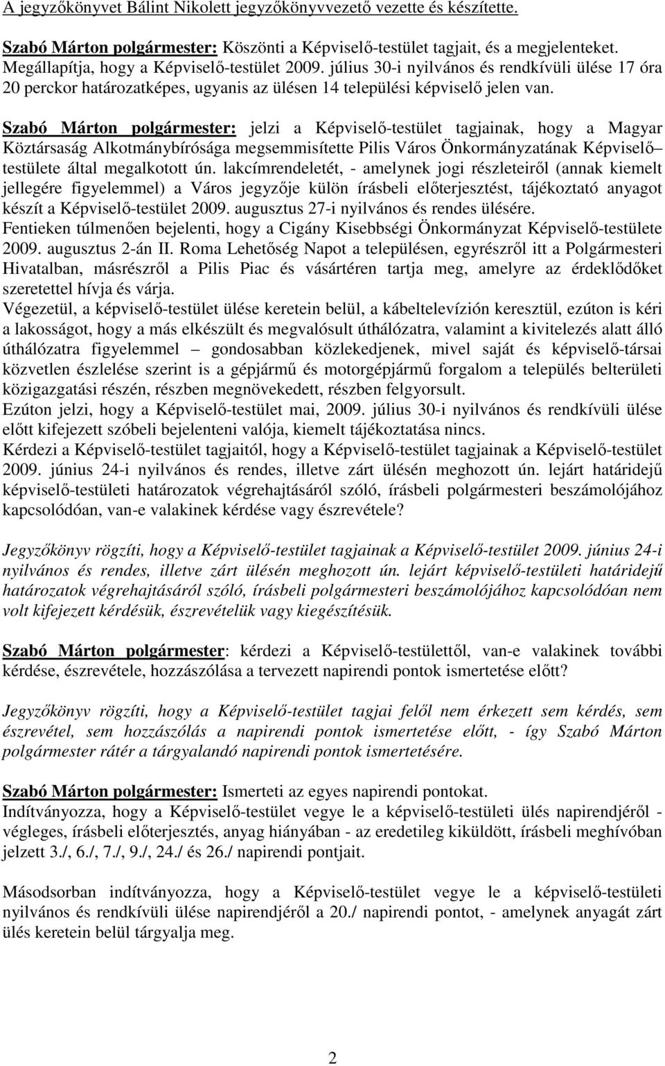 Szabó Márton polgármester: jelzi a Képviselı-testület tagjainak, hogy a Magyar Köztársaság Alkotmánybírósága megsemmisítette Pilis Város Önkormányzatának Képviselı testülete által megalkotott ún.