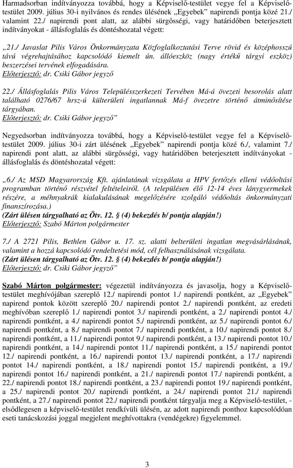 / Javaslat Pilis Város Önkormányzata Közfoglalkoztatási Terve rövid és középhosszú távú végrehajtásához kapcsolódó kiemelt ún. állóeszköz (nagy értékő tárgyi eszköz) beszerzései tervének elfogadására.