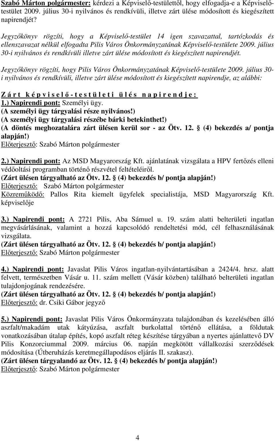 július 30-i nyilvános és rendkívüli illetve zárt ülése módosított és kiegészített napirendjét. Jegyzıkönyv rögzíti, hogy Pilis Város Önkormányzatának Képviselı-testülete 2009.