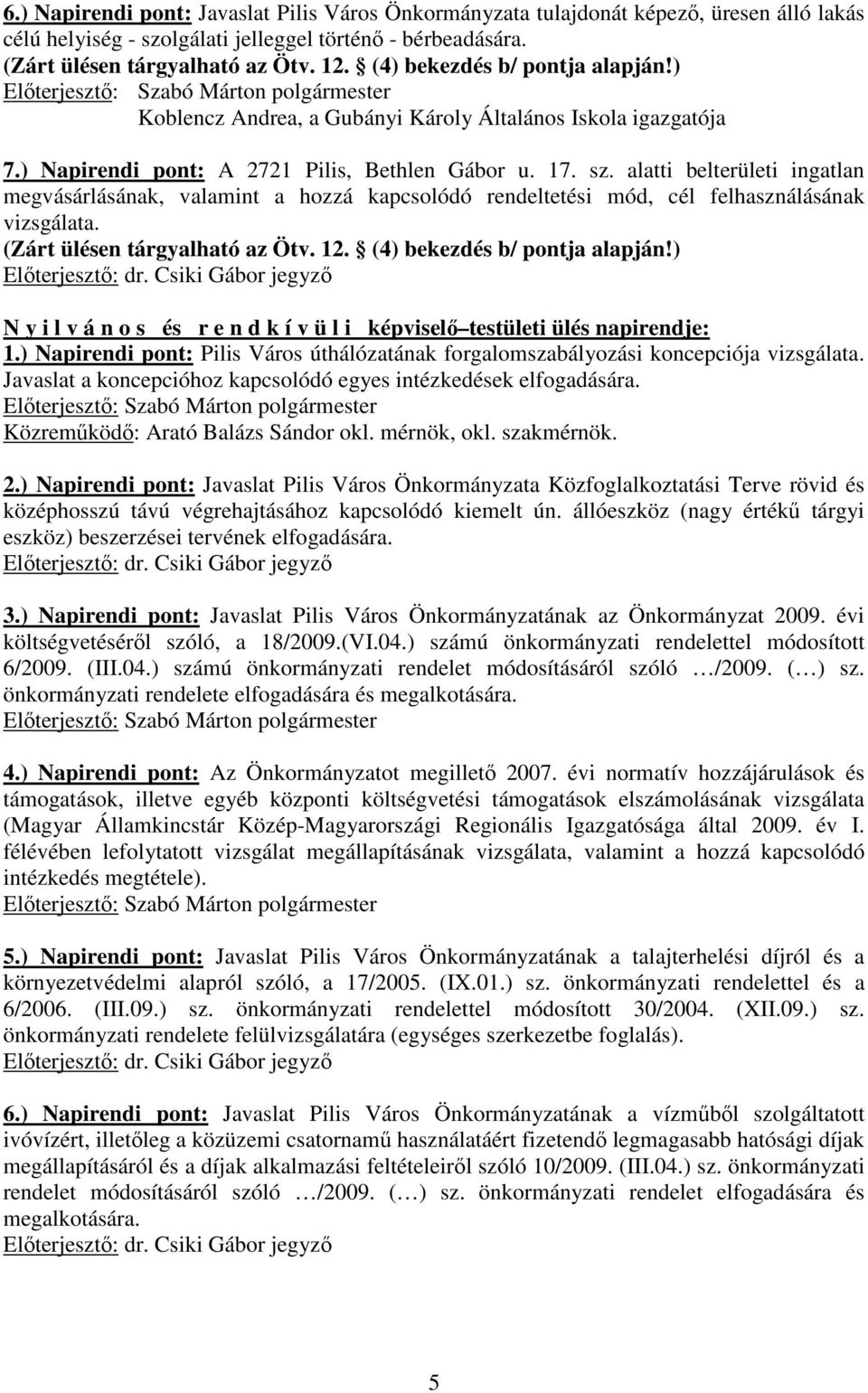 alatti belterületi ingatlan megvásárlásának, valamint a hozzá kapcsolódó rendeltetési mód, cél felhasználásának vizsgálata. (Zárt ülésen tárgyalható az Ötv. 12. (4) bekezdés b/ pontja alapján!