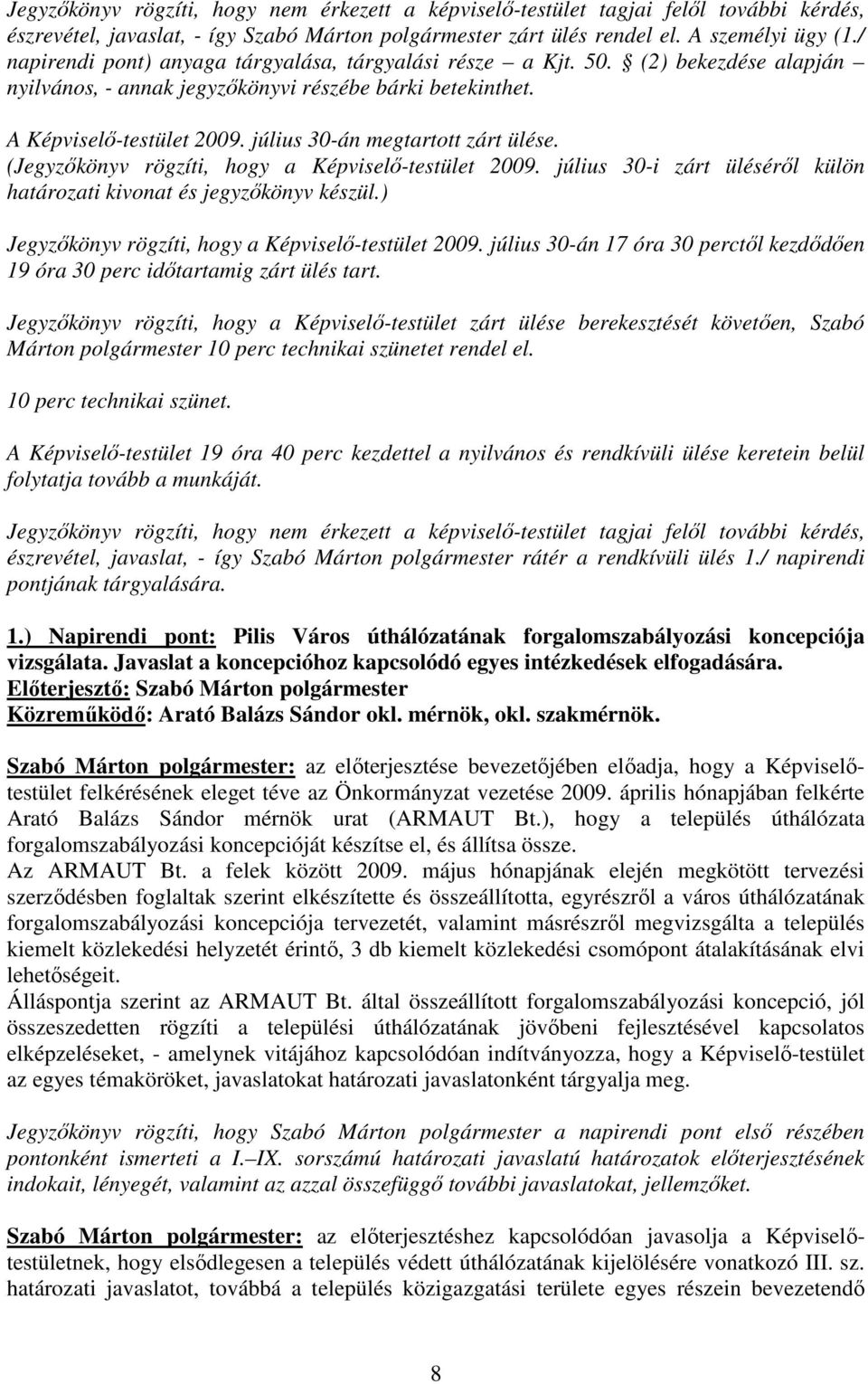 július 30-án megtartott zárt ülése. (Jegyzıkönyv rögzíti, hogy a Képviselı-testület 2009. július 30-i zárt ülésérıl külön határozati kivonat és jegyzıkönyv készül.