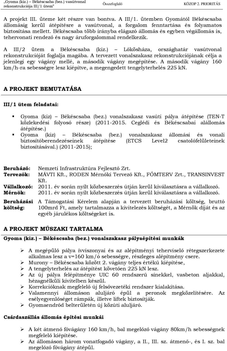 Békéscsaba több irányba elágazó állomás és egyben végállomás is, tehervonati rendezı és nagy áruforgalommal rendelkezik. A III/2 ütem a Békéscsaba (kiz.