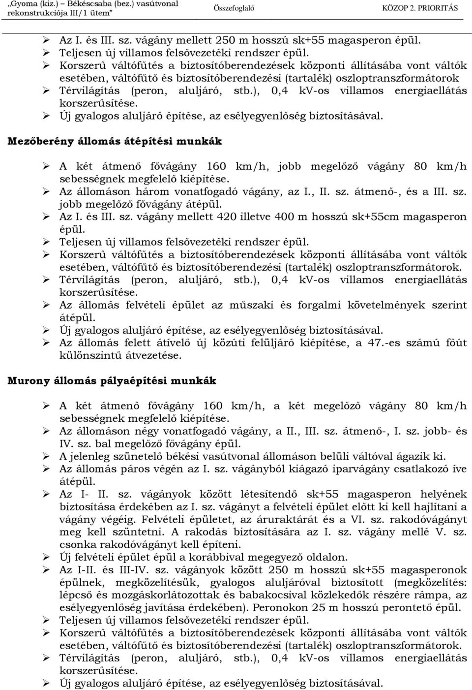 Korszerő váltófőtés a biztosítóberendezések központi állításába vont váltók esetében, váltófőtı és biztosítóberendezési (tartalék) oszloptranszformátorok Térvilágítás (peron, aluljáró, stb.