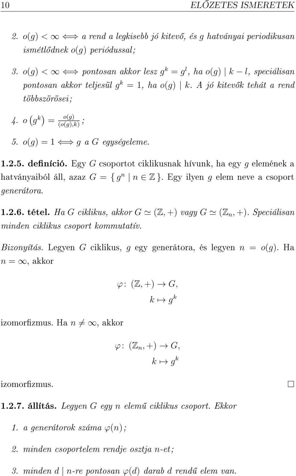 o(g) = 1 g a G egységeleme. 1.2.5. deníció. Egy G csoportot ciklikusnak hívunk, ha egy g elemének a hatványaiból áll, azaz G = { g n n Z }. Egy ilyen g elem neve a csoport generátora. 1.2.6. tétel.