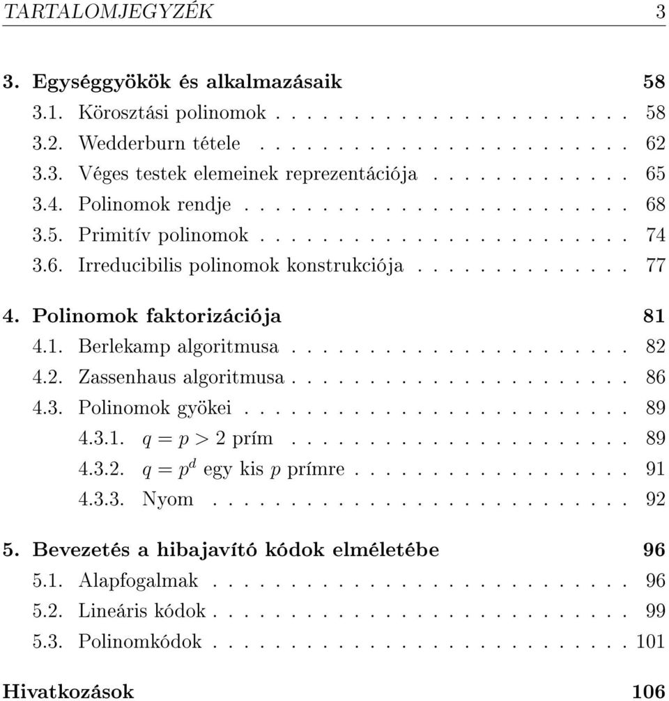 Polinomok faktorizációja 81 4.1. Berlekamp algoritmusa...................... 82 4.2. Zassenhaus algoritmusa...................... 86 4.3. Polinomok gyökei......................... 89 4.3.1. q = p > 2 prím.