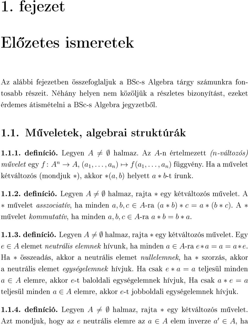 Az A-n értelmezett (n-változós) m velet egy f : A n A, (a 1,..., a n ) f(a 1,..., a n ) függvény. Ha a m velet kétváltozós (mondjuk ), akkor (a, b) helyett a b-t írunk. 1.1.2. deníció.