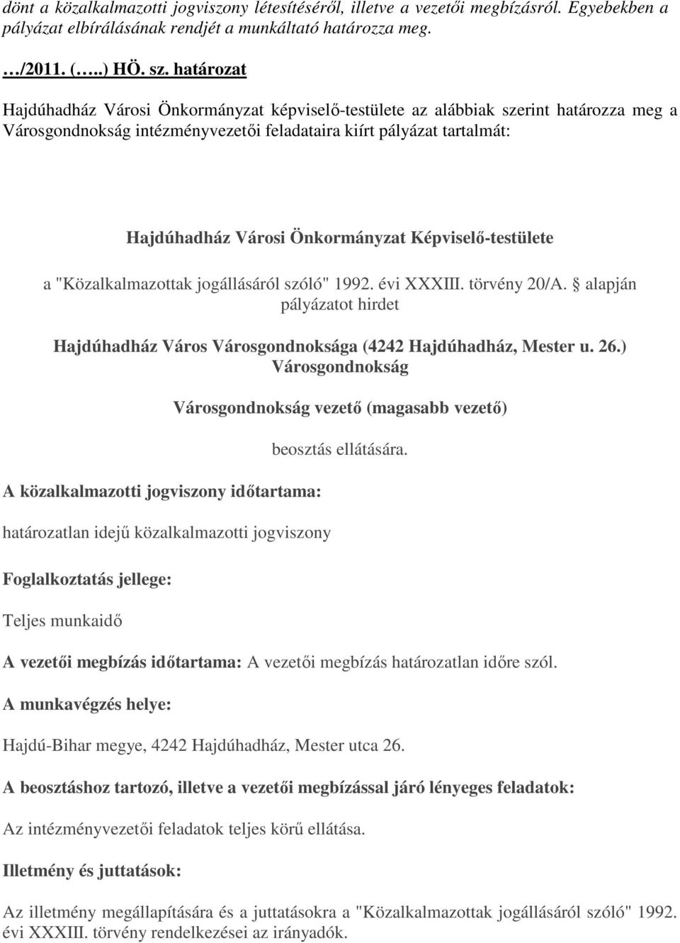 Önkormányzat Képviselő-testülete a "Közalkalmazottak jogállásáról szóló" 1992. évi XXXIII. törvény 20/A. alapján pályázatot hirdet Hajdúhadház Város Városgondnoksága (4242 Hajdúhadház, Mester u. 26.