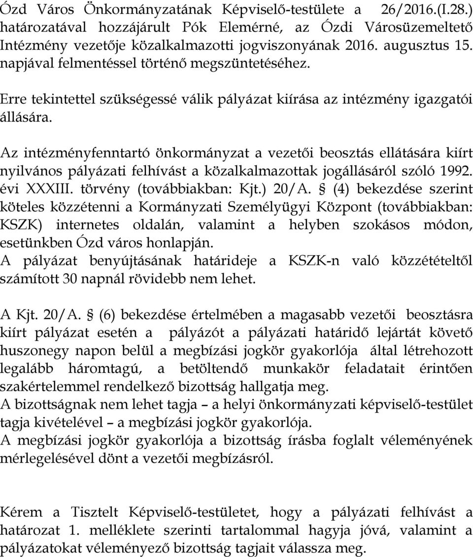 Az intézményfenntartó önkormányzat a vezetői beosztás ellátására kiírt nyilvános pályázati felhívást a közalkalmazottak jogállásáról szóló 1992. évi XXXIII. törvény (továbbiakban: Kjt.) 20/A.