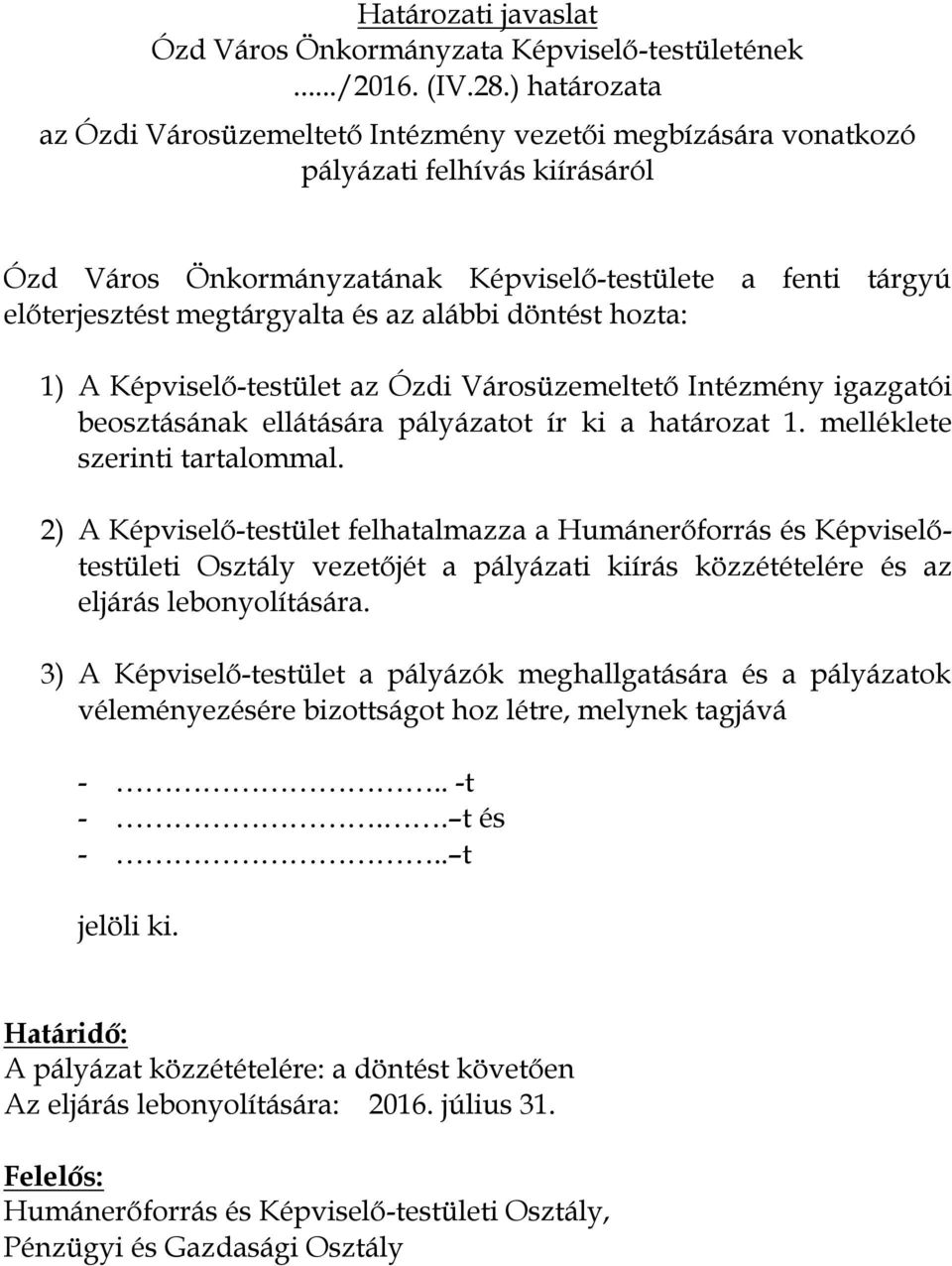az alábbi döntést hozta: 1) A Képviselő-testület az Ózdi Városüzemeltető Intézmény igazgatói beosztásának ellátására pályázatot ír ki a határozat 1. melléklete szerinti tartalommal.