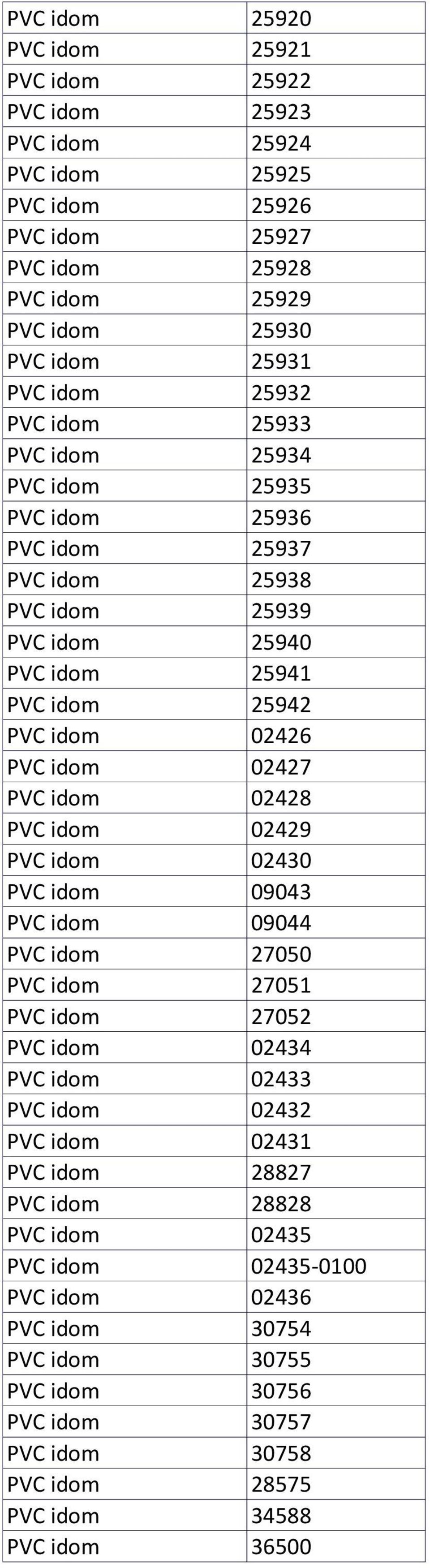 PVC idom 02428 PVC idom 02429 PVC idom 02430 PVC idom 09043 PVC idom 09044 PVC idom 27050 PVC idom 27051 PVC idom 27052 PVC idom 02434 PVC idom 02433 PVC idom 02432 PVC idom 02431 PVC idom