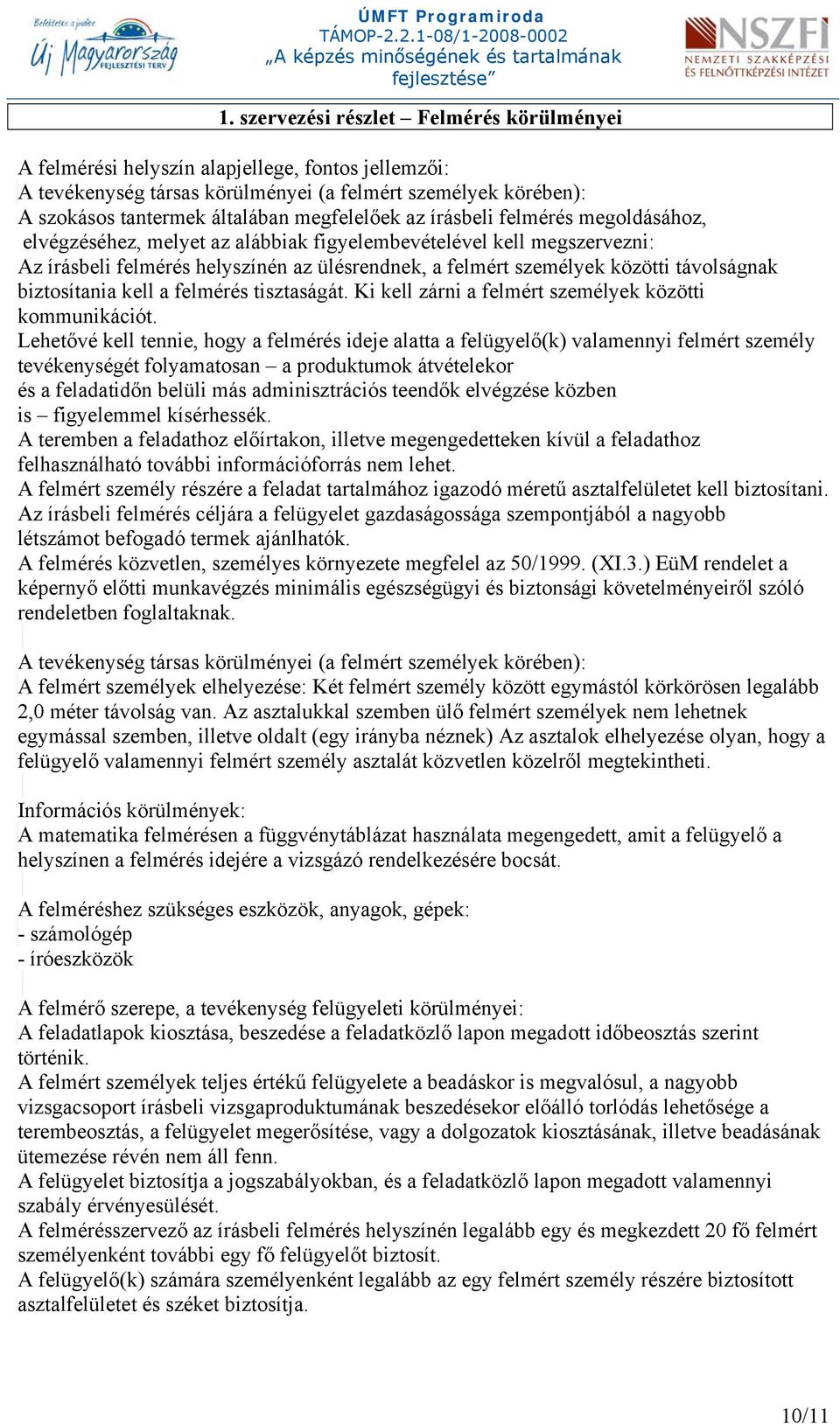 távolságnak biztosítania kell a felmérés tisztaságát. Ki kell zárni a felmért személyek közötti kommunikációt.