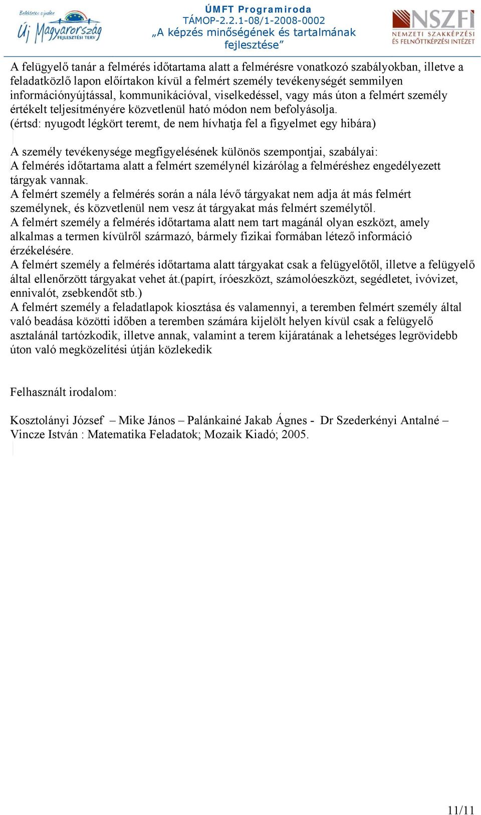 (értsd: nyugodt légkört teremt, de nem hívhatja fel a figyelmet egy hibára) A személy tevékenysége megfigyelésének különös szempontjai, szabályai: A felmérés időtartama alatt a felmért személynél