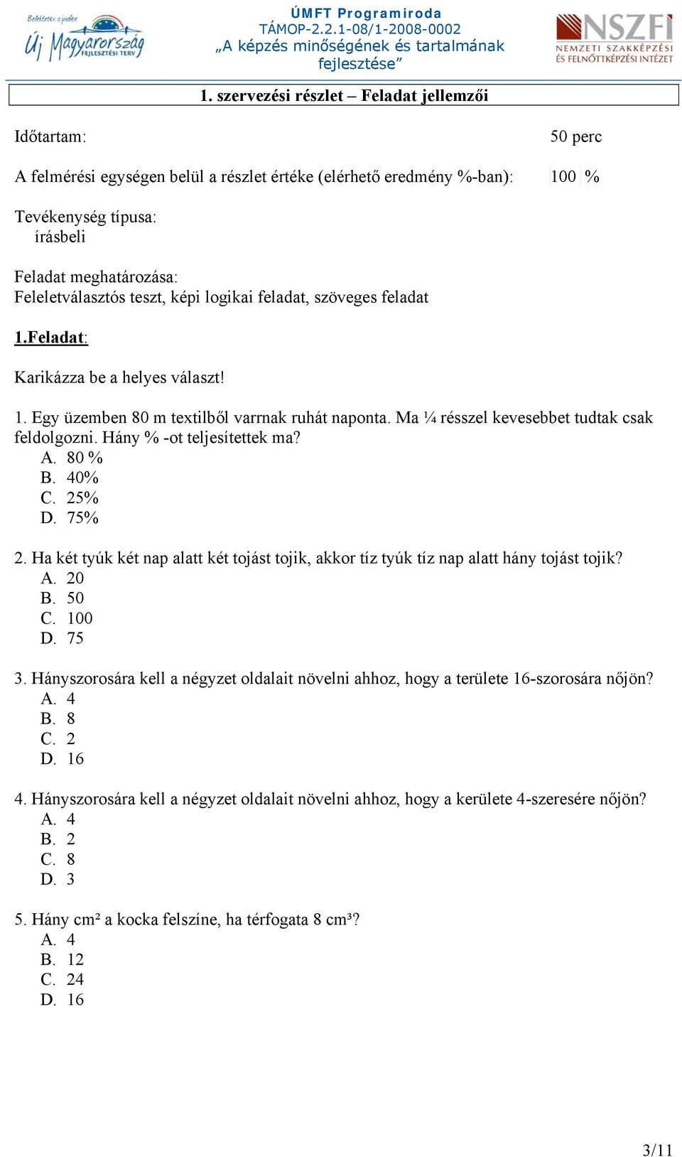 Ma ¼ résszel kevesebbet tudtak csak feldolgozni. Hány % -ot teljesítettek ma? A. 80 % B. 40% C. 25% D. 75% 2.