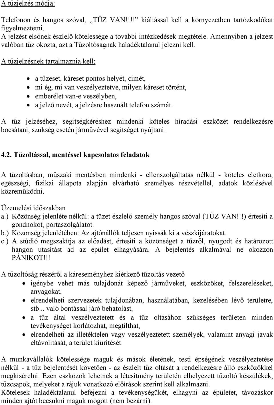 A tőzjelzésnek tartalmaznia kell: a tőzeset, káreset pontos helyét, címét, mi ég, mi van veszélyeztetve, milyen káreset történt, emberélet van-e veszélyben, a jelzı nevét, a jelzésre használt telefon
