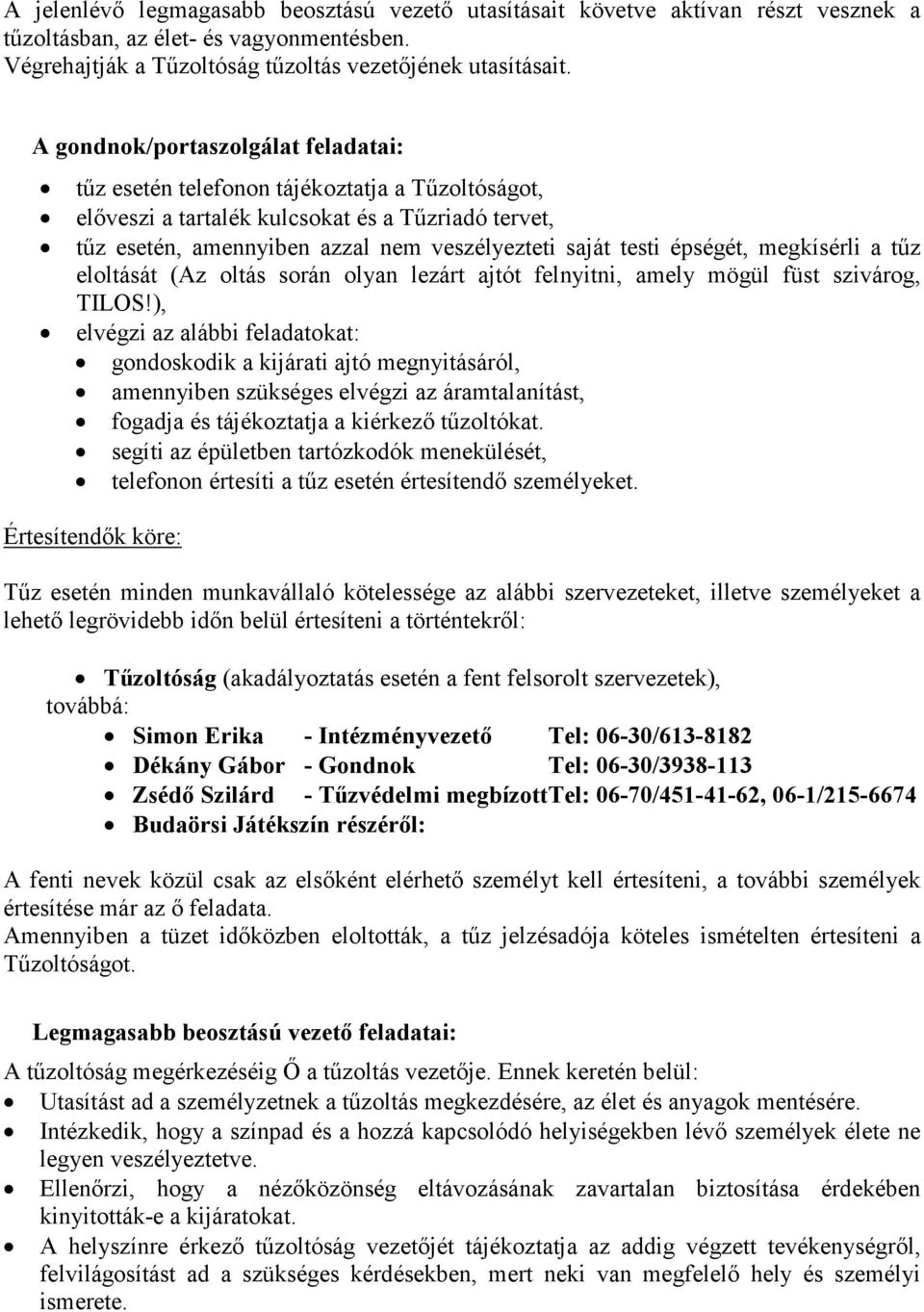 épségét, megkísérli a tőz eloltását (Az oltás során olyan lezárt ajtót felnyitni, amely mögül füst szivárog, TILOS!