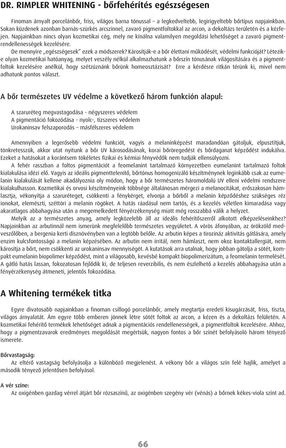 Napjainkban nincs olyan kozmetikai cég, mely ne kínálna valamilyen megoldási lehetõséget a zavaró pigmentrendellenességek kezelésére. De mennyire egészségesek ezek a módszerek?