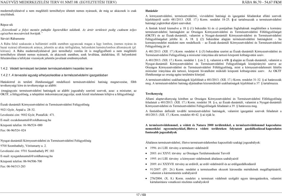 Sárvári-Rábamente A Rába felső szakaszán a hullámtéri erdők esetében ugyancsak magas a lágy lombos, (nemes nyáras és hazai nyáras) állományok aránya, jelentős az akác térfoglalása, helyenként