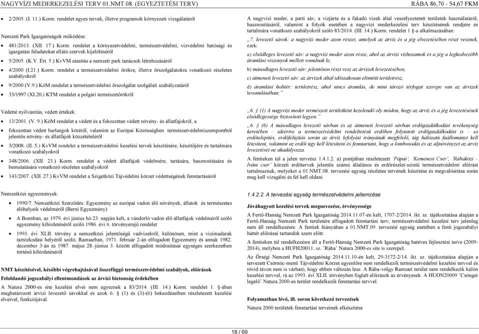 2000 (V.9.) KöM rendelet a természetvédelmi őrszolgálat szolgálati szabályzatáról 33/1997 (XI.20.) KTM rendelet a polgári természetőrökről A nagyvízi meder, a parti sáv, a vízjárta és a fakadó vizek