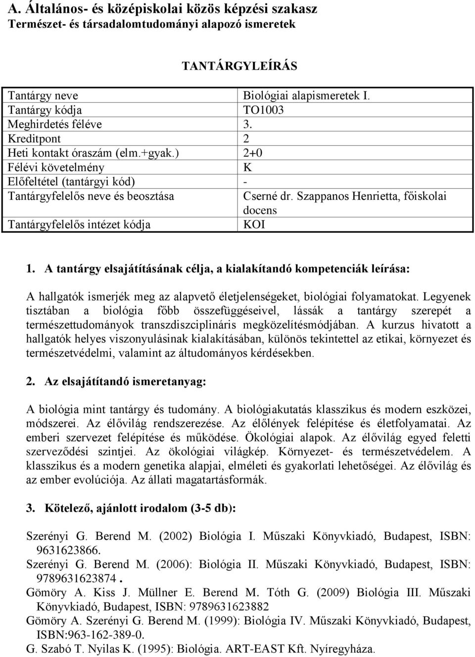 Legyenek tisztában a biológia főbb összefüggéseivel, lássák a tantárgy szerepét a természettudományok transzdiszciplináris megközelítésmódjában.
